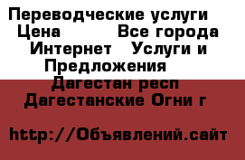 Переводческие услуги  › Цена ­ 300 - Все города Интернет » Услуги и Предложения   . Дагестан респ.,Дагестанские Огни г.